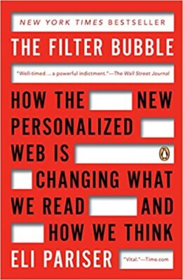 The Filter Bubble: How the Personalized Web Is Changing What We Read and How We Think by Eli Pariser