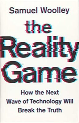 The Reality Game - How the Next Wave of Technology Will Break the Truth by Samuel Woolley