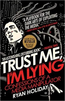 Trust Me, I’m Lying: Confessions of a Media Manipulator by Ryan Holiday