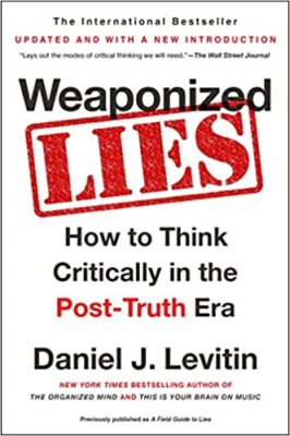 Weaponized Lies - How to Think Critically in the Post-Truth Era by Daniel J. Levitin